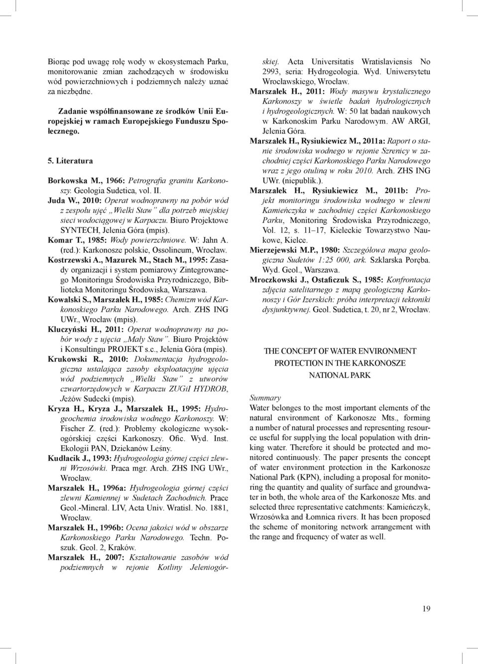 , 2010: Operat wodnoprawny na pobór wód z zespołu ujęć Wielki Staw dla potrzeb miejskiej sieci wodociągowej w Karpaczu. Biuro Projektowe SYNTECH, Jelenia Góra (mpis). Komar T.