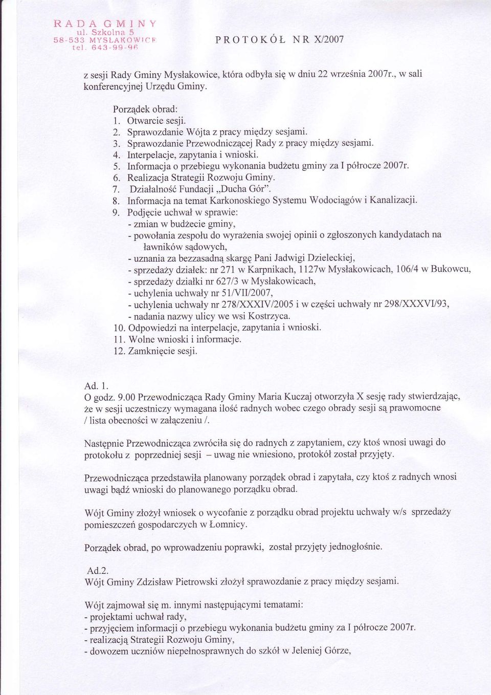 Interpelacje, zapl4:.:irta i wnioski. 5. Informacja o przebiegu wykonania budzetu gminy za I pólrocze2007r. 6. Realizacja Strategii Rozwoju Gminy. 7. Dziatalnoíó Fundacji,,Ducha Gór". 8.