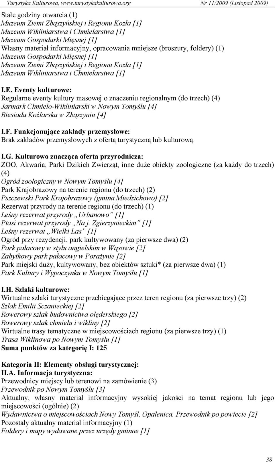 Eventy kulturowe: Regularne eventy kultury masowej o znaczeniu regionalnym (do trzech) (4) Jarmark Chmielo-Wikliniarski w Nowym Tomyślu [4] Biesiada Koźlarska w Zbąszyniu [4] I.F.
