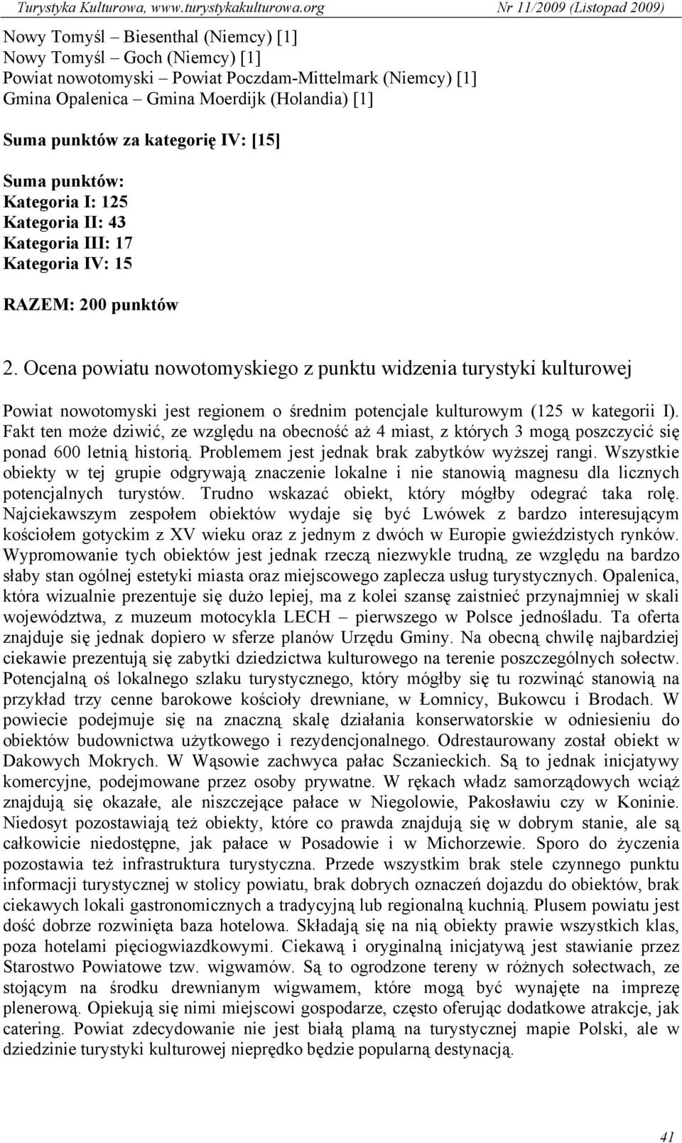Ocena powiatu nowotomyskiego z punktu widzenia turystyki kulturowej Powiat nowotomyski jest regionem o średnim potencjale kulturowym (125 w kategorii I).