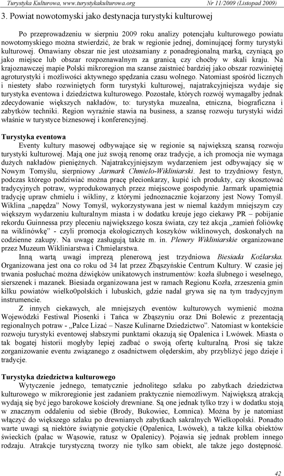 Na krajoznawczej mapie Polski mikroregion ma szanse zaistnieć bardziej jako obszar rozwiniętej agroturystyki i możliwości aktywnego spędzania czasu wolnego.