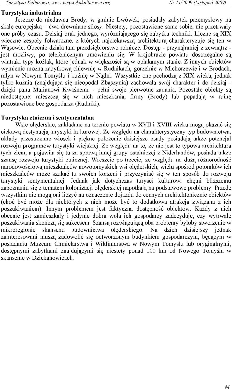Liczne są XIX wieczne zespoły folwarczne, z których najciekawszą architekturą charakteryzuje się ten w Wąsowie. Obecnie działa tam przedsiębiorstwo rolnicze.