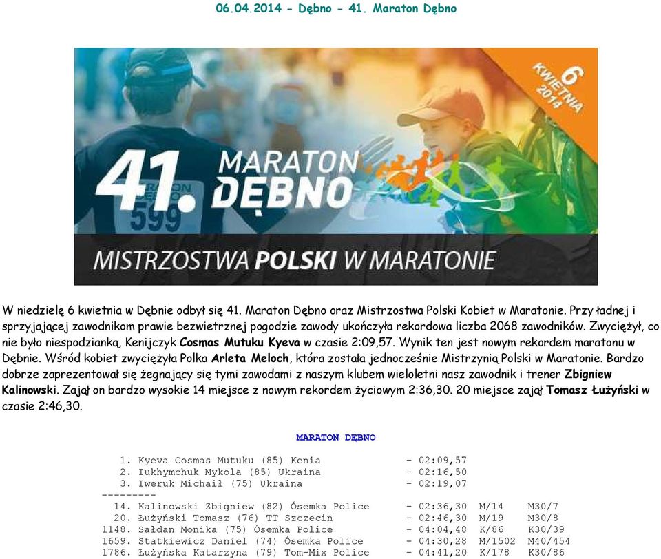 Zwyciężył, co nie było niespodzianką, Kenijczyk Cosmas Mutuku Kyeva w czasie 2:09,57. Wynik ten jest nowym rekordem maratonu w Dębnie.