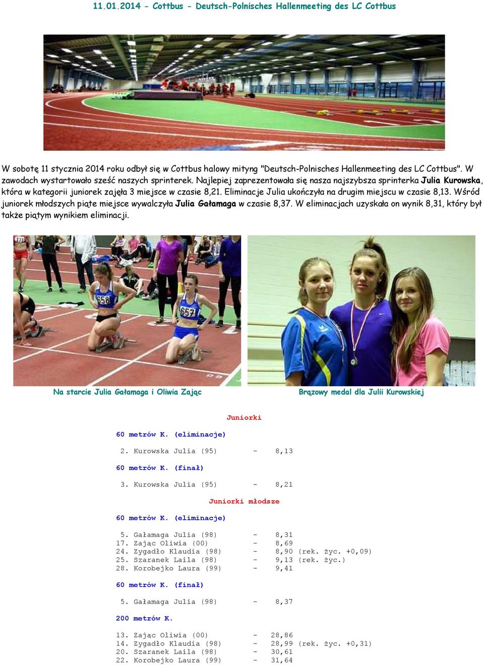 Eliminacje Julia ukończyła na drugim miejscu w czasie 8,13. Wśród juniorek młodszych piąte miejsce wywalczyła Julia Gałamaga w czasie 8,37.