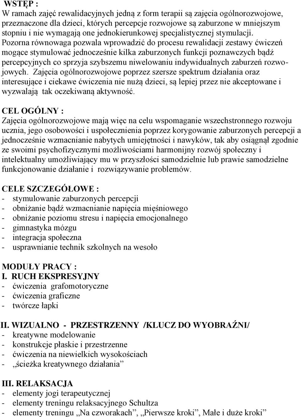 Pozorna równowaga pozwala wprowadzić do procesu rewalidacji zestawy ćwiczeń mogące stymulować jednocześnie kilka zaburzonych funkcji poznawczych bądź percepcyjnych co sprzyja szybszemu niwelowaniu
