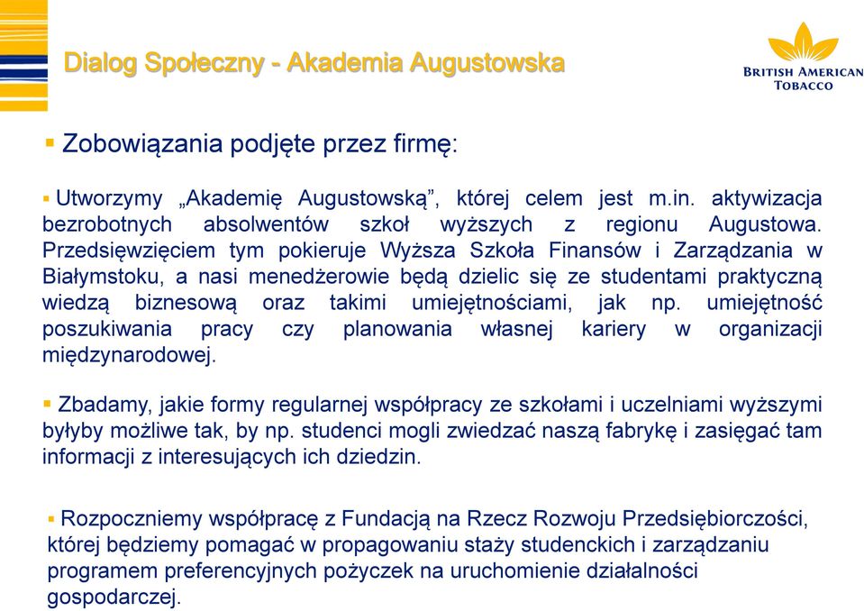 Przedsięwzięciem tym pokieruje Wyższa Szkoła Finansów i Zarządzania w Białymstoku, a nasi menedżerowie będą dzielic się ze studentami praktyczną wiedzą biznesową oraz takimi umiejętnościami, jak np.