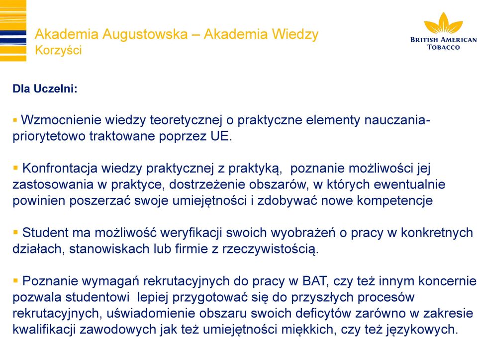 kompetencje Student ma możliwość weryfikacji swoich wyobrażeń o pracy w konkretnych działach, stanowiskach lub firmie z rzeczywistością.