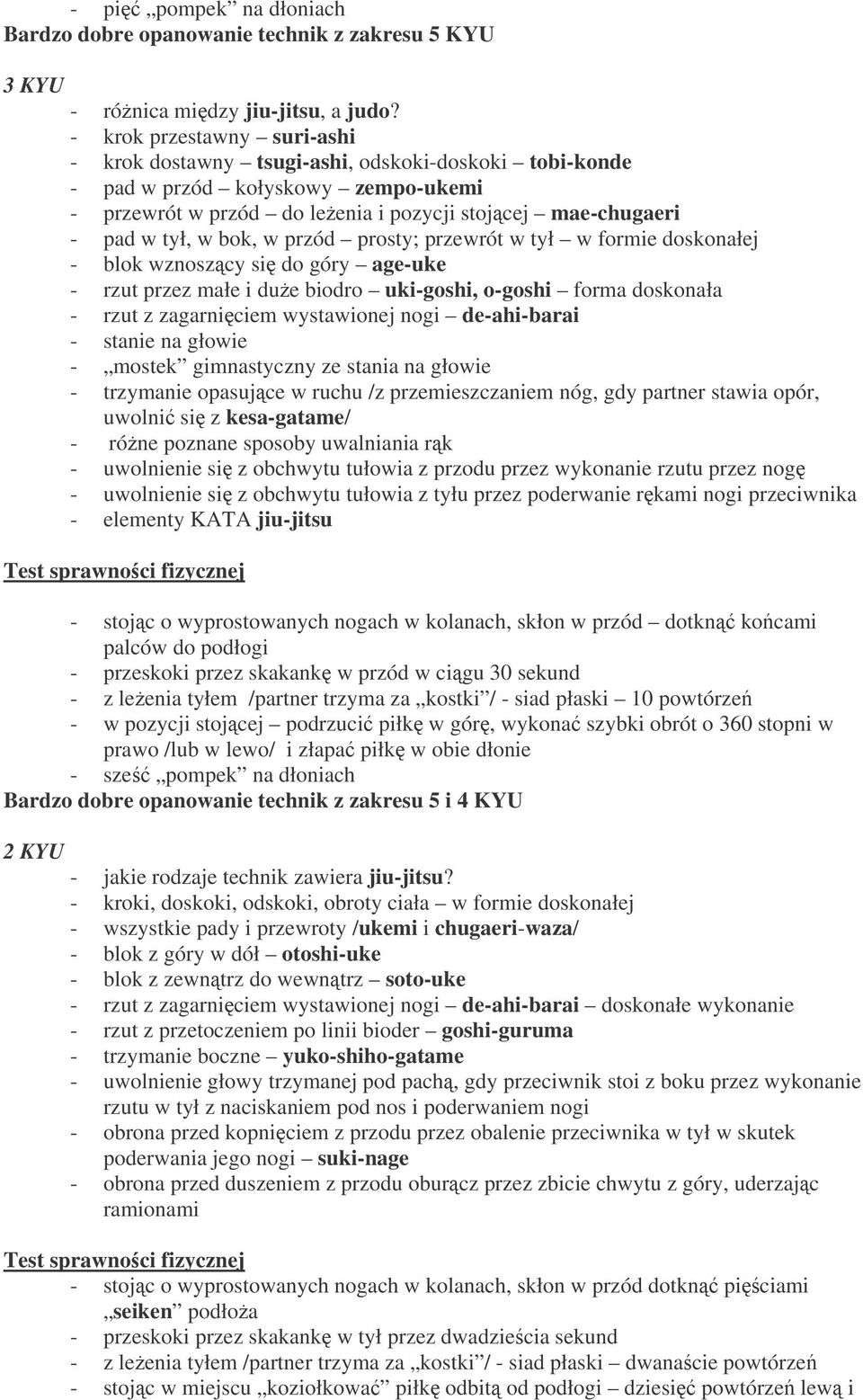 w przód prosty; przewrót w tył w formie doskonałej - blok wznoszcy si do góry age-uke - rzut przez małe i due biodro uki-goshi, o-goshi forma doskonała - rzut z zagarniciem wystawionej nogi