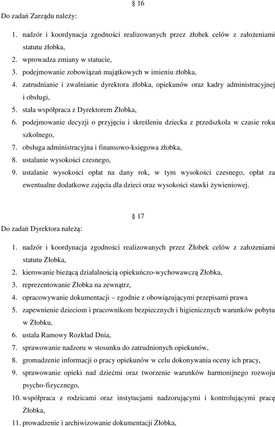 podejmowanie decyzji o przyjęciu i skreśleniu dziecka z przedszkola w czasie roku szkolnego, 7. obsługa administracyjna i finansowo-księgowa żłobka, 8. ustalanie wysokości czesnego, 9.