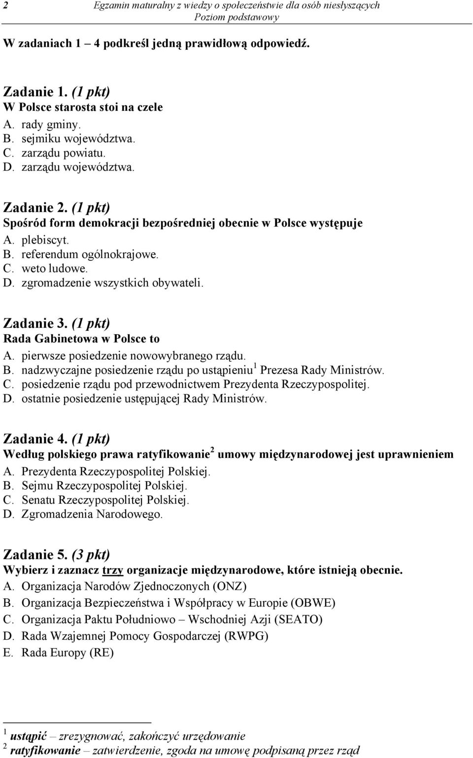D. zgromadzenie wszystkich obywateli. Zadanie 3. (1 pkt) Rada Gabinetowa w Polsce to A. pierwsze posiedzenie nowowybranego rządu. B.