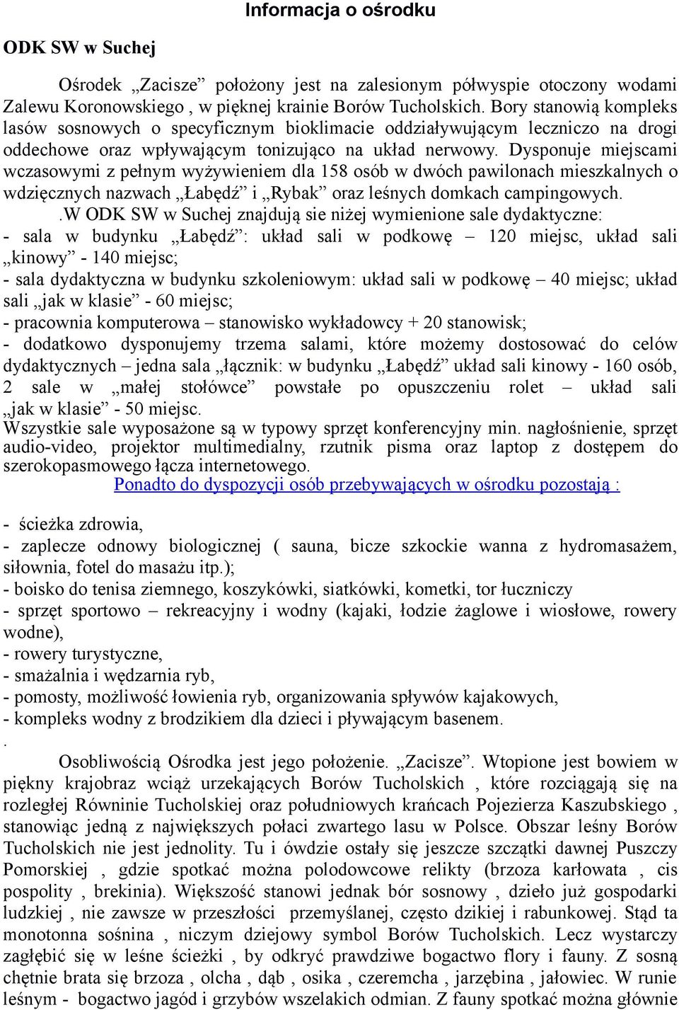 Dysponuje miejscami wczasowymi z pełnym wyżywieniem dla 158 osób w dwóch pawilonach mieszkalnych o wdzięcznych nazwach Łabędź i Rybak oraz leśnych domkach campingowych.