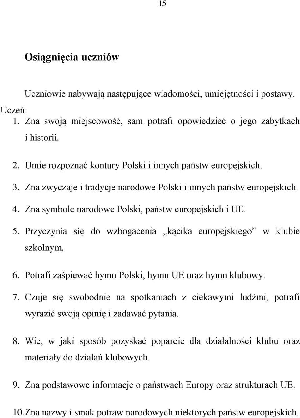 Przyczynia się do wzbogacenia kącika europejskiego w klubie szkolnym. 6. Potrafi zaśpiewać hymn Polski, hymn UE oraz hymn klubowy. 7.