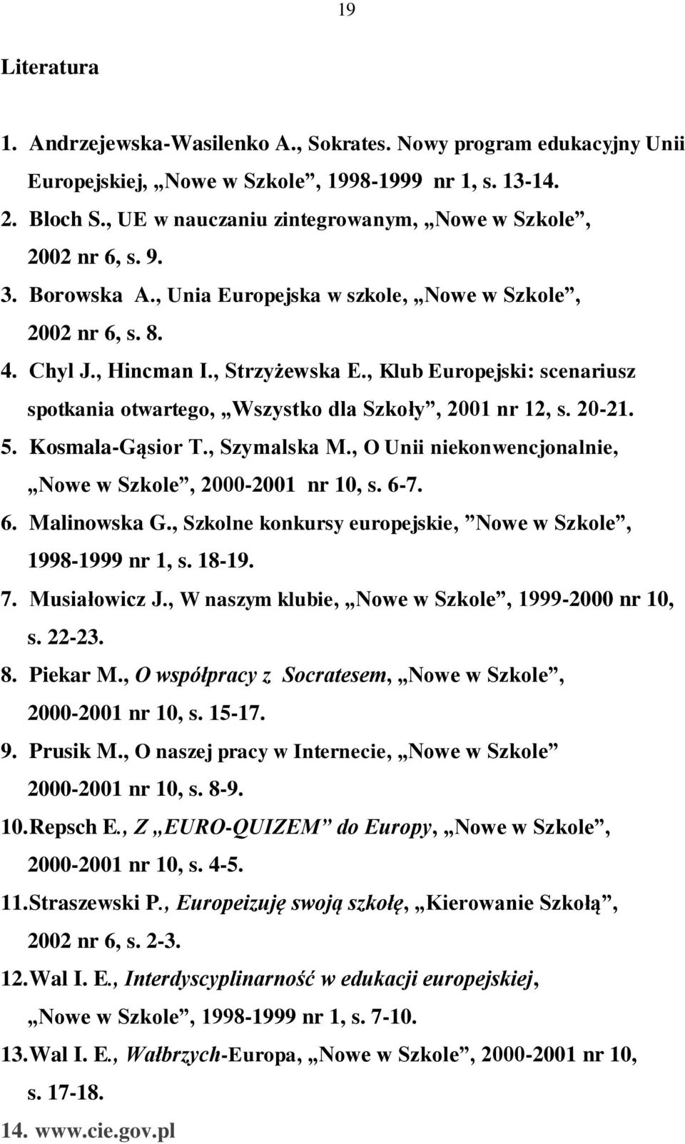 , Klub Europejski: scenariusz spotkania otwartego, Wszystko dla Szkoły, 2001 nr 12, s. 20-21. 5. Kosmala-Gąsior T., Szymalska M., O Unii niekonwencjonalnie, Nowe w Szkole, 2000-2001 nr 10, s. 6-