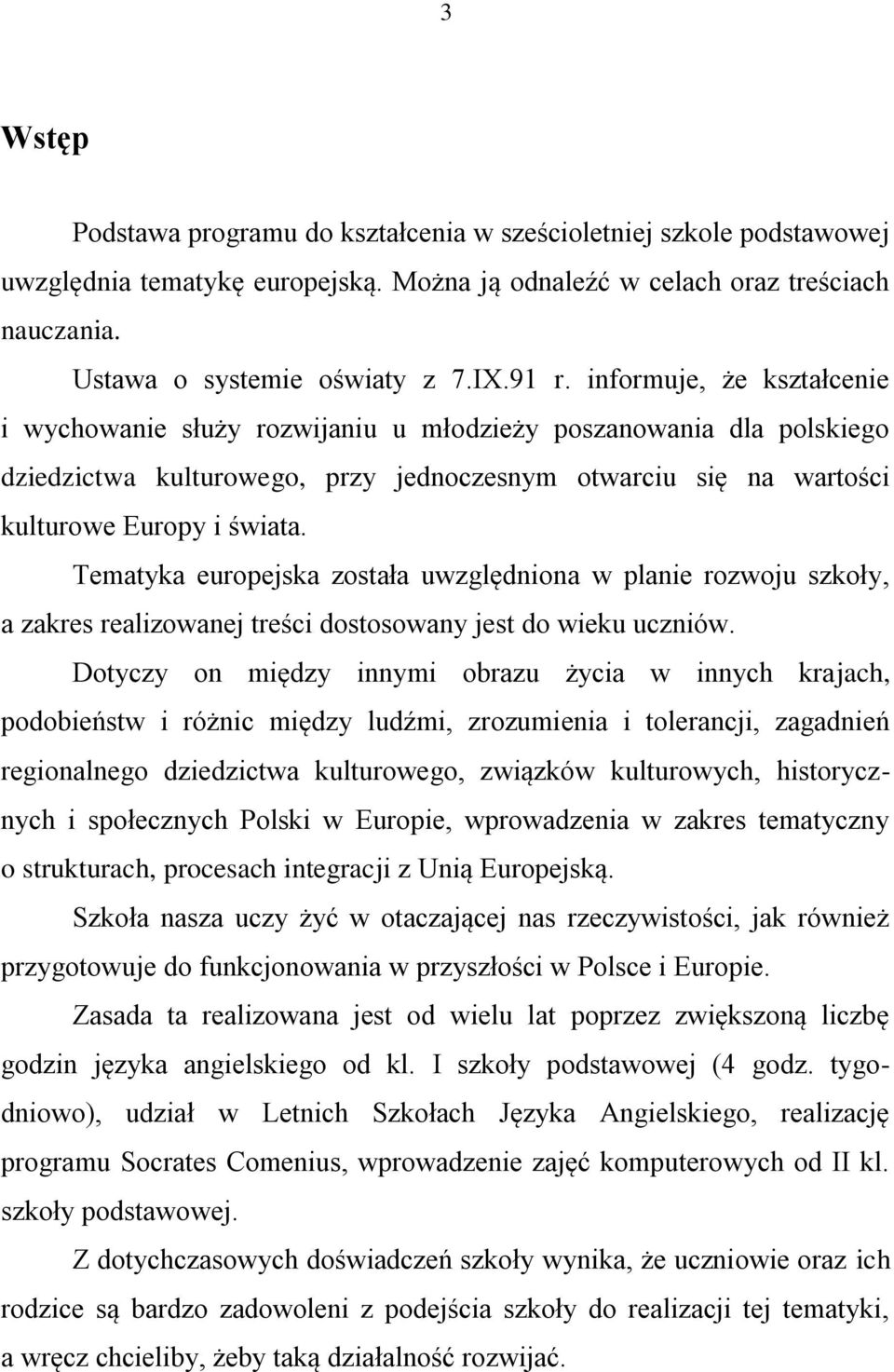 Tematyka europejska została uwzględniona w planie rozwoju szkoły, a zakres realizowanej treści dostosowany jest do wieku uczniów.