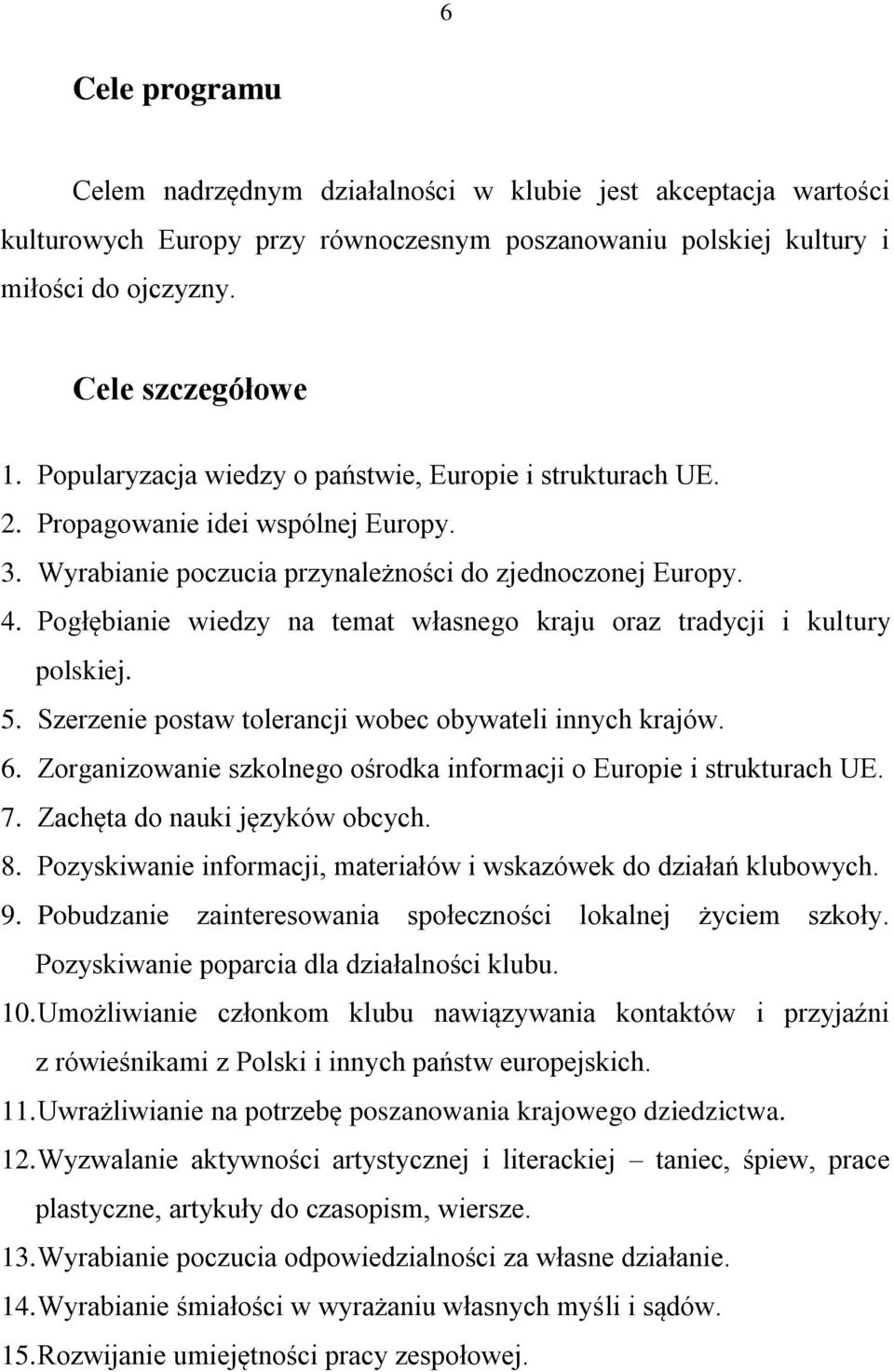 Pogłębianie wiedzy na temat własnego kraju oraz tradycji i kultury polskiej. 5. Szerzenie postaw tolerancji wobec obywateli innych krajów. 6.
