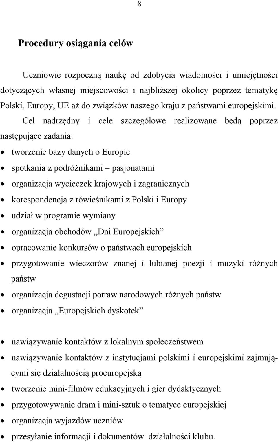 Cel nadrzędny i cele szczegółowe realizowane będą poprzez następujące zadania: tworzenie bazy danych o Europie spotkania z podróżnikami pasjonatami organizacja wycieczek krajowych i zagranicznych