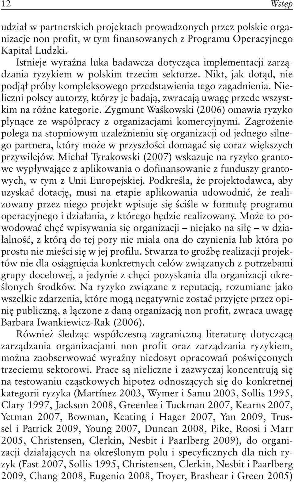 Nieliczni polscy autorzy, którzy je badają, zwracają uwagę przede wszystkim na różne kategorie. Zygmunt Waśkowski (2006) omawia ryzyko płynące ze współpracy z organizacjami komercyjnymi.