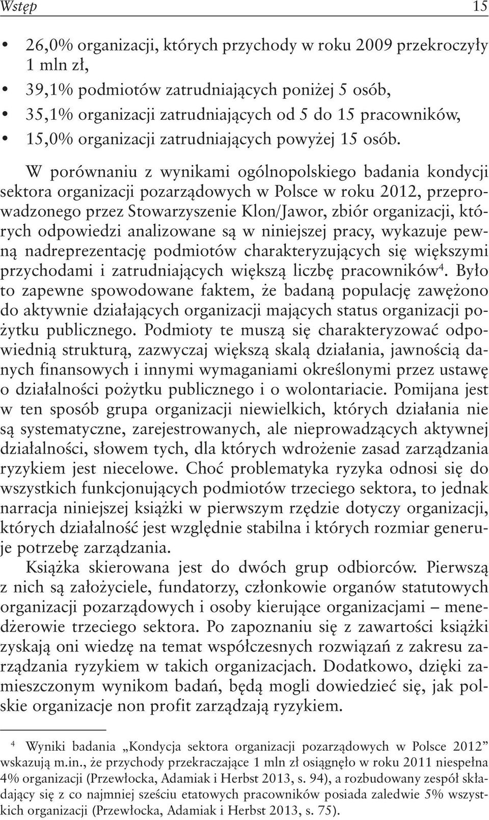 W porównaniu z wynikami ogólnopolskiego badania kondycji sektora organizacji pozarządowych w Polsce w roku 2012, przeprowadzonego przez Stowarzyszenie Klon/Jawor, zbiór organizacji, których
