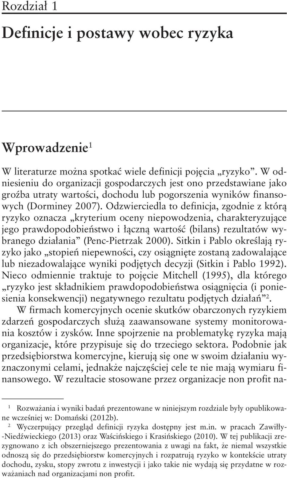 Odzwierciedla to definicja, zgodnie z którą ryzyko oznacza kryterium oceny niepowodzenia, charakteryzujące jego prawdopodobieństwo i łączną wartość (bilans) rezultatów wybranego działania