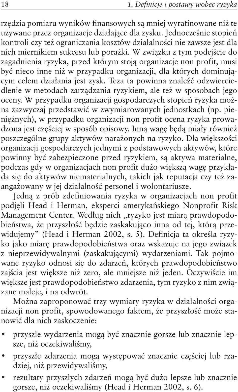 W związku z tym podejście do zagadnienia ryzyka, przed którym stoją organizacje non profit, musi być nieco inne niż w przypadku organizacji, dla których dominującym celem działania jest zysk.
