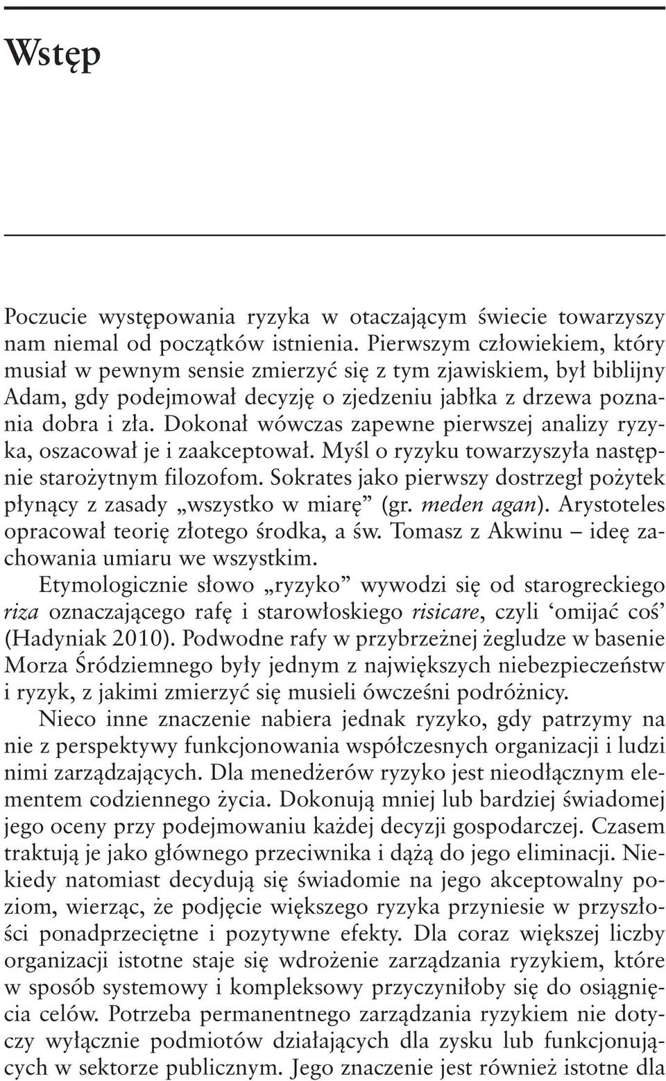 Dokonał wówczas zapewne pierwszej analizy ryzyka, oszacował je i zaakceptował. Myśl o ryzyku towarzyszyła następnie starożytnym filozofom.