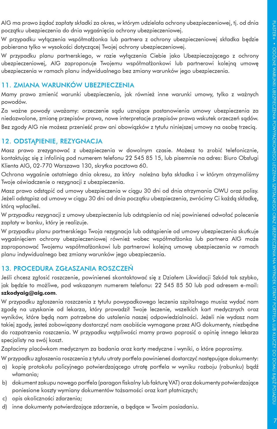 W przypadku planu partnerskiego, w razie wyłączenia Ciebie jako Ubezpieczającego z ochrony ubezpieczeniowej, AIG zaproponuje Twojemu współmałżonkowi lub partnerowi kolejną umowę ubezpieczenia w