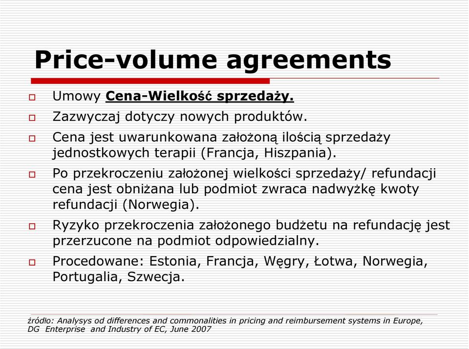 Po przekroczeniu założonej wielkości sprzedaży/ refundacji cena jest obniżana lub podmiot zwraca nadwyżkę kwoty refundacji (Norwegia).