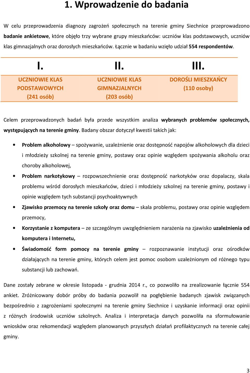 UCZNIOWIE KLAS PODSTAWOWYCH (241 osób) UCZNIOWIE KLAS GIMNAZJALNYCH (203 osób) DOROŚLI MIESZKAŃCY (110 osoby) Celem przeprowadzonych badań była przede wszystkim analiza wybranych problemów