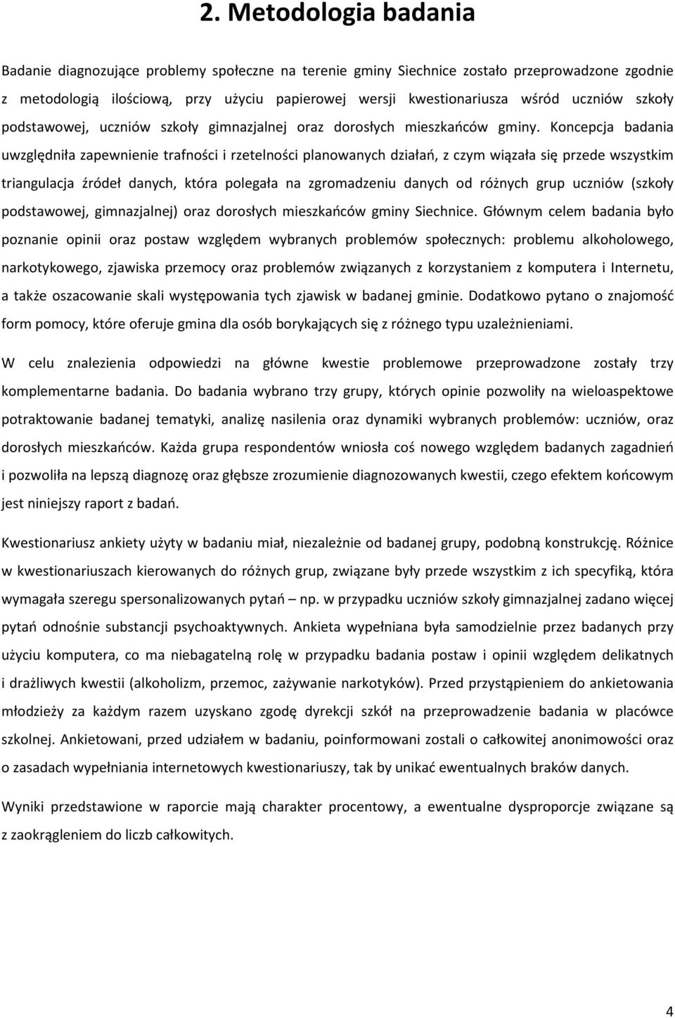 Koncepcja badania uwzględniła zapewnienie trafności i rzetelności planowanych działań, z czym wiązała się przede wszystkim triangulacja źródeł danych, która polegała na zgromadzeniu danych od różnych