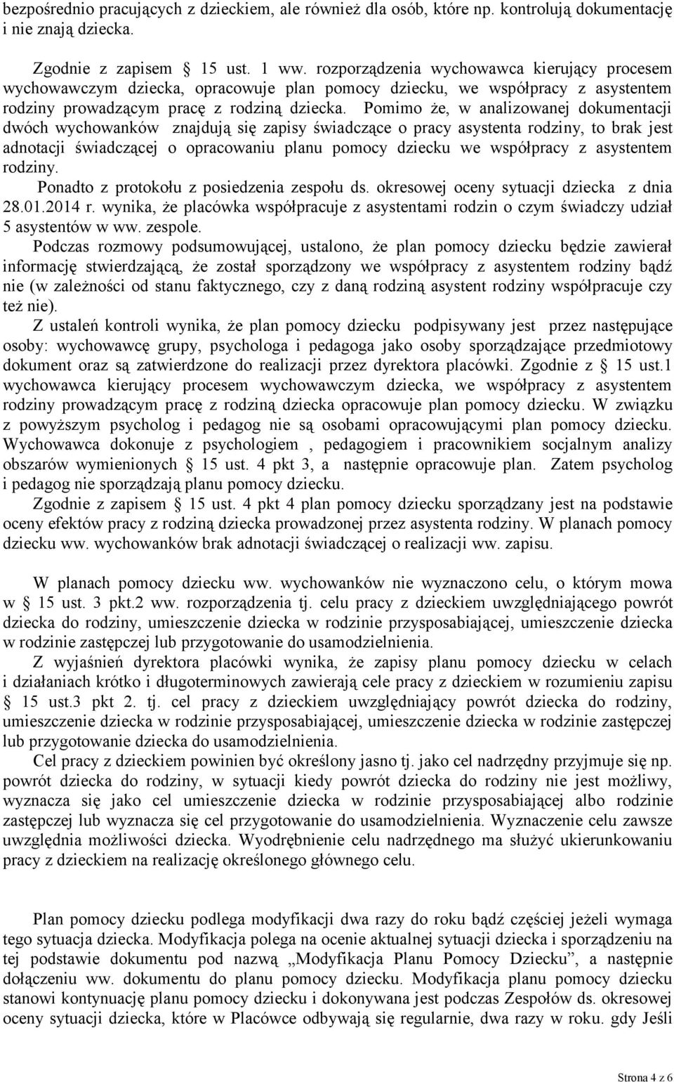 Pomimo że, w analizowanej dokumentacji dwóch wychowanków znajdują się zapisy świadczące o pracy asystenta rodziny, to brak jest adnotacji świadczącej o opracowaniu planu pomocy dziecku we współpracy