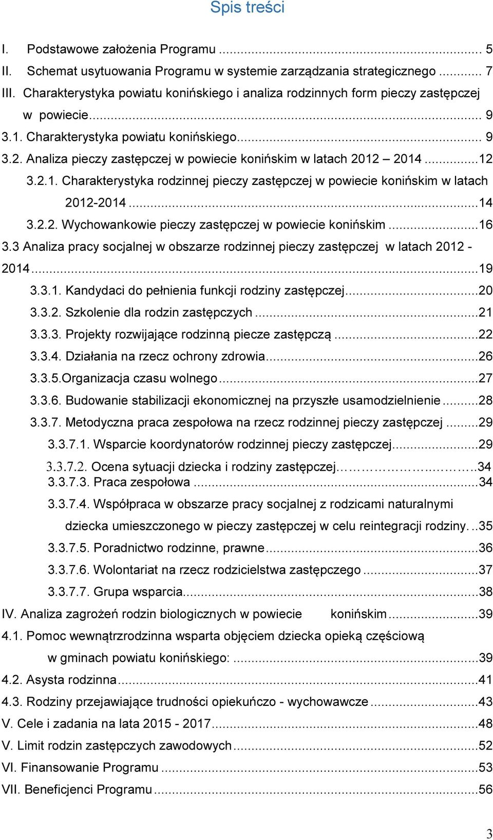Analiza pieczy zastępczej w powiecie konińskim w latach 2012 2014...12 3.2.1. Charakterystyka rodzinnej pieczy zastępczej w powiecie konińskim w latach 2012-2014...14 3.2.2. Wychowankowie pieczy zastępczej w powiecie konińskim.