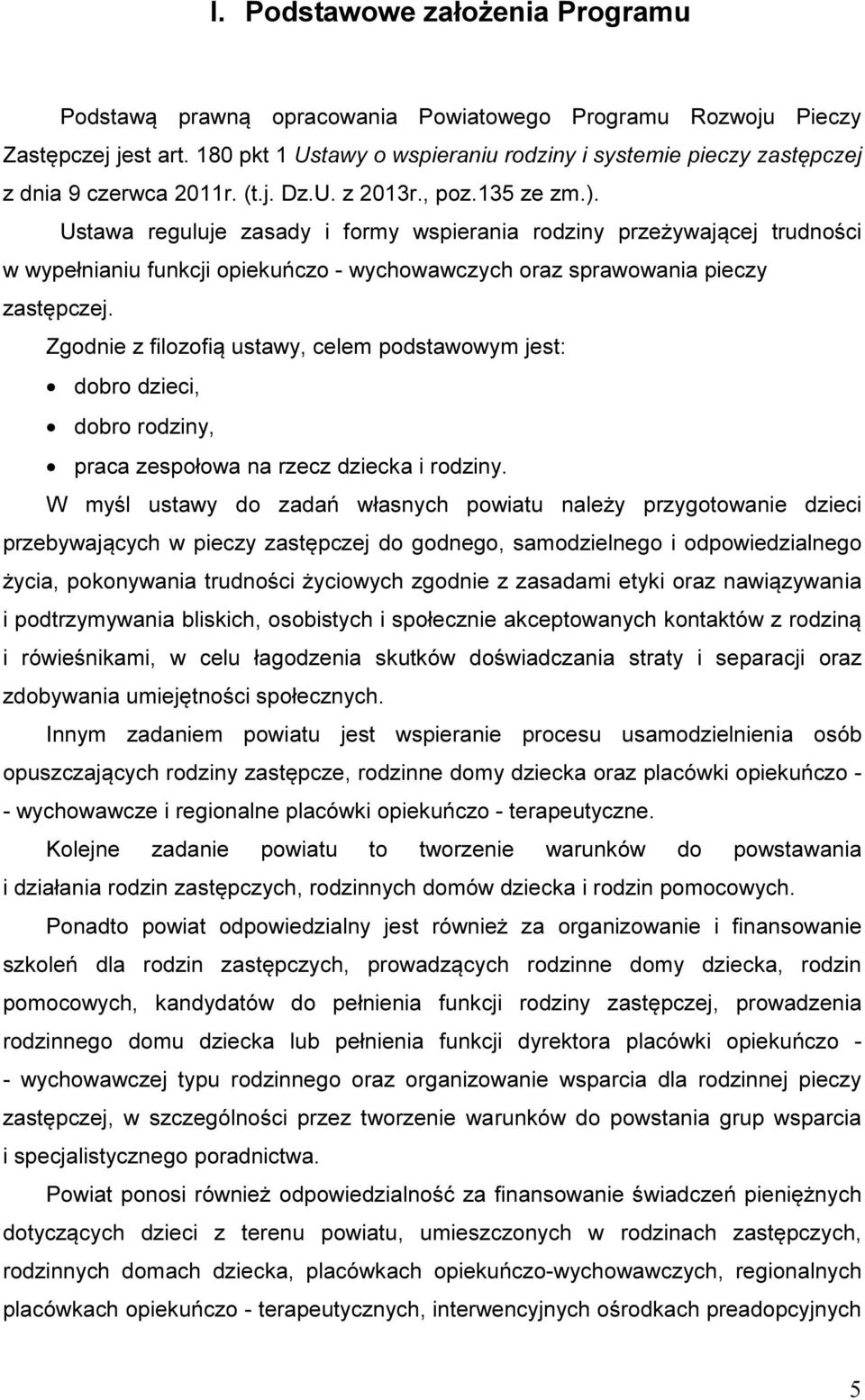 Ustawa reguluje zasady i formy wspierania rodziny przeżywającej trudności w wypełnianiu funkcji opiekuńczo - wychowawczych oraz sprawowania pieczy zastępczej.