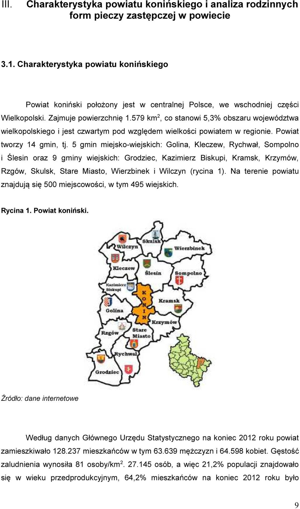 579 km 2, co stanowi 5,3% obszaru województwa wielkopolskiego i jest czwartym pod względem wielkości powiatem w regionie. Powiat tworzy 14 gmin, tj.