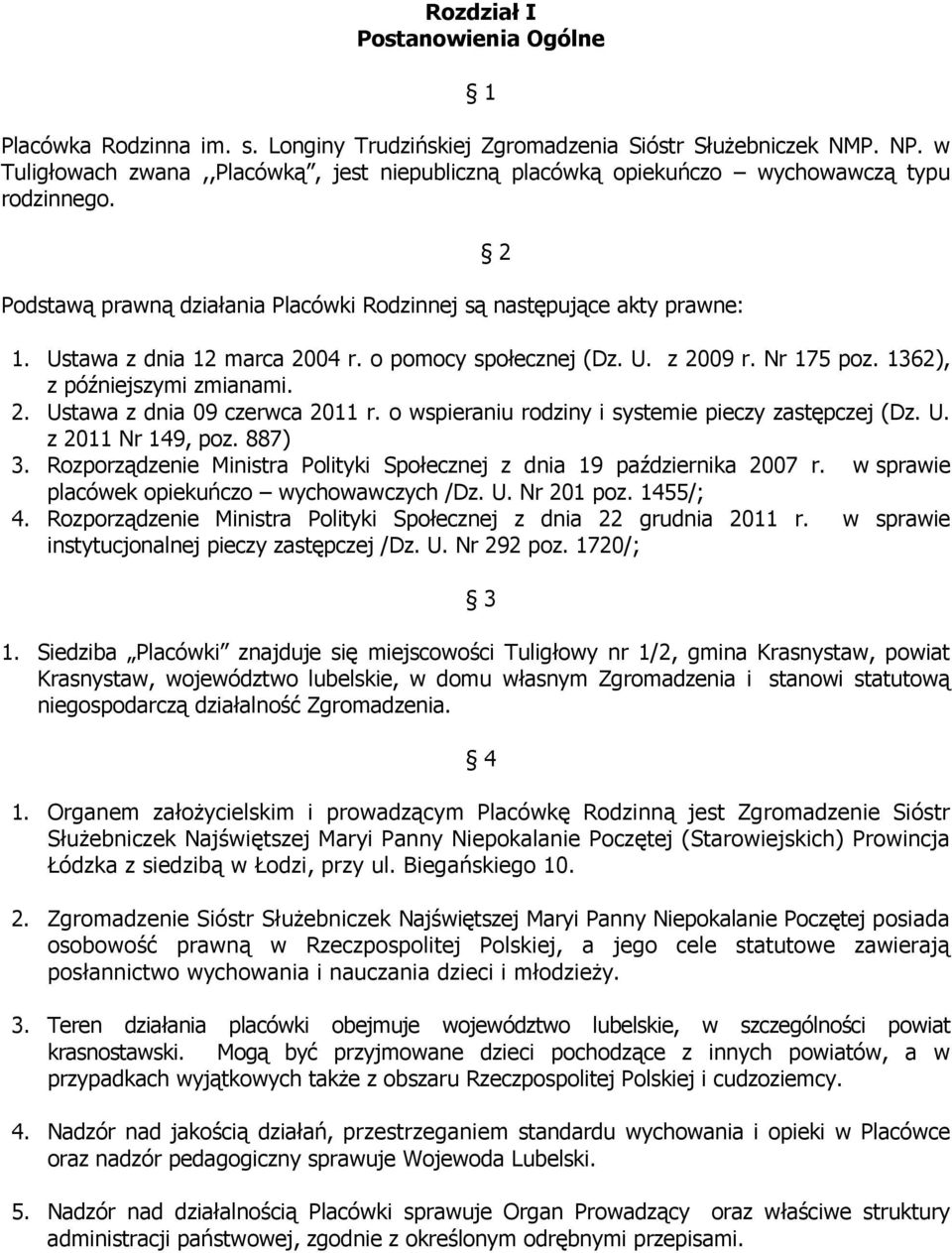 Ustawa z dnia 12 marca 2004 r. o pomocy społecznej (Dz. U. z 2009 r. Nr 175 poz. 1362), z późniejszymi zmianami. 2. Ustawa z dnia 09 czerwca 2011 r.