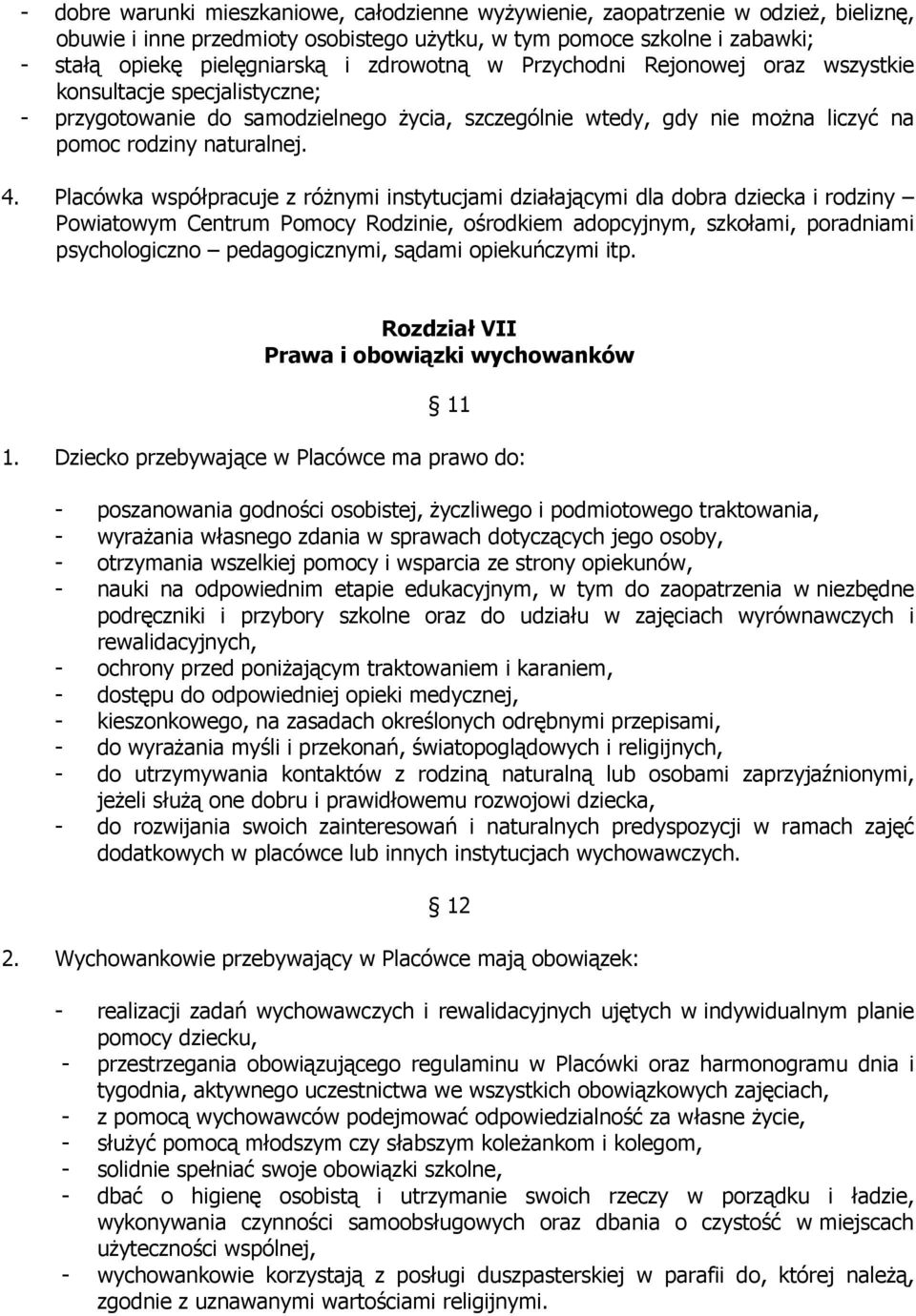 Placówka współpracuje z różnymi instytucjami działającymi dla dobra dziecka i rodziny Powiatowym Centrum Pomocy Rodzinie, ośrodkiem adopcyjnym, szkołami, poradniami psychologiczno pedagogicznymi,