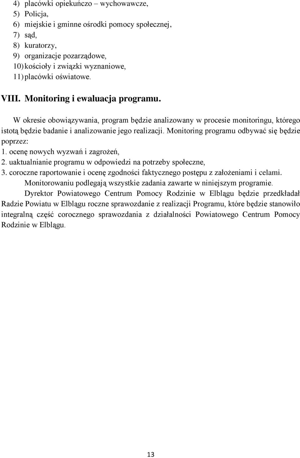 Monitoring programu odbywać się będzie poprzez: 1. ocenę nowych wyzwań i zagrożeń, 2. uaktualnianie programu w odpowiedzi na potrzeby społeczne, 3.