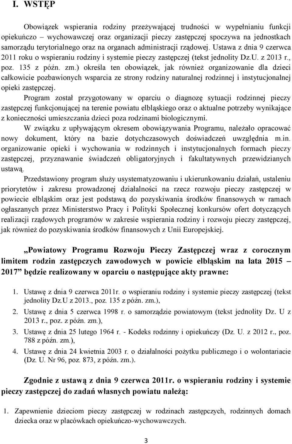 ) określa ten obowiązek, jak również organizowanie dla dzieci całkowicie pozbawionych wsparcia ze strony rodziny naturalnej rodzinnej i instytucjonalnej opieki zastępczej.