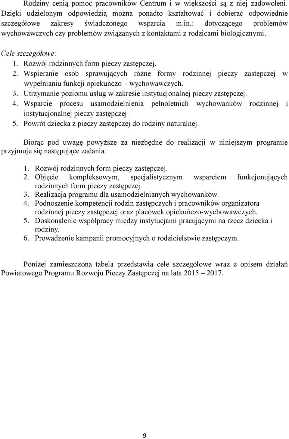 Wspieranie osób sprawujących różne formy rodzinnej pieczy zastępczej w wypełnianiu funkcji opiekuńczo wychowawczych. 3. Utrzymanie poziomu usług w zakresie instytucjonalnej pieczy zastępczej. 4.