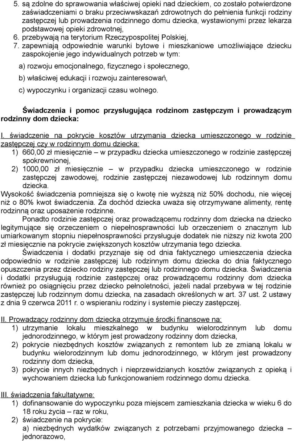 zapewniają odpowiednie warunki bytowe i mieszkaniowe umożliwiające dziecku zaspokojenie jego indywidualnych potrzeb w tym: a) rozwoju emocjonalnego, fizycznego i społecznego, b) właściwej edukacji i