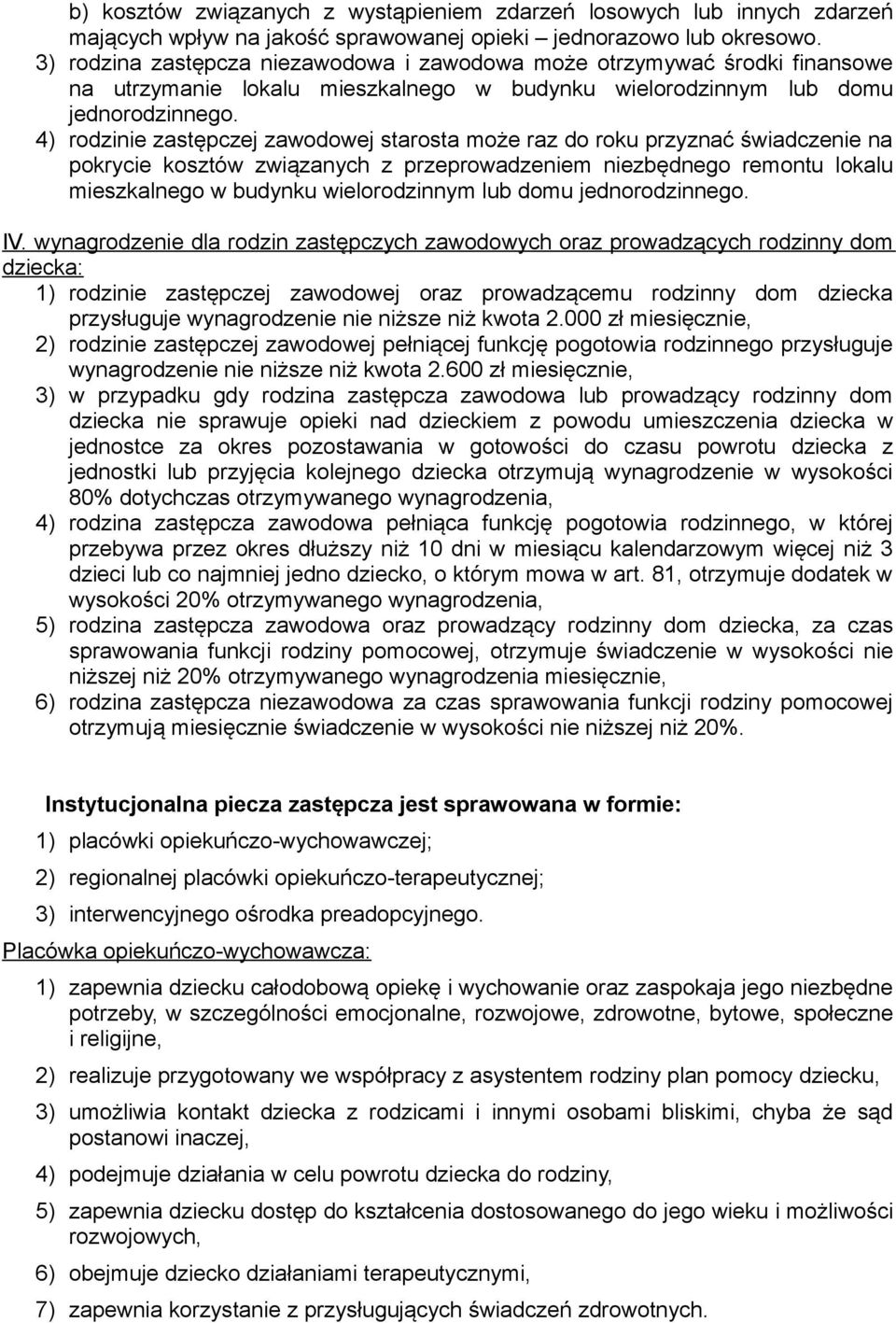 4) rodzinie zastępczej zawodowej starosta może raz do roku przyznać świadczenie na pokrycie kosztów związanych z przeprowadzeniem niezbędnego remontu lokalu mieszkalnego w budynku wielorodzinnym lub