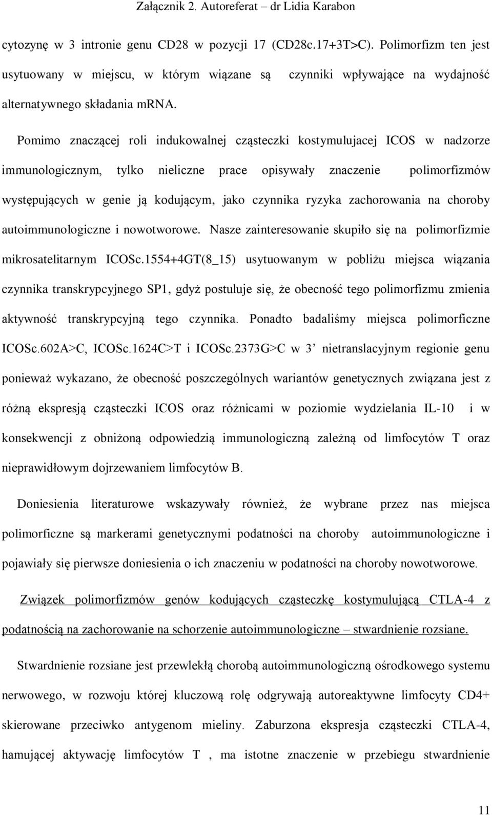 ryzyka zachorowania na choroby autoimmunologiczne i nowotworowe. Nasze zainteresowanie skupiło się na polimorfizmie mikrosatelitarnym ICOSc.