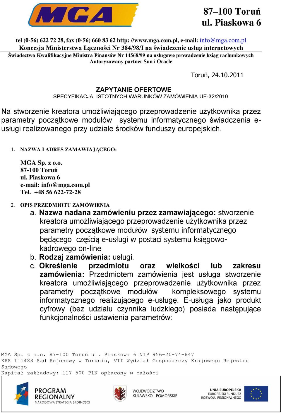 pl Koncesja Ministerstwa Łączności Nr 384/98/I na świadczenie usług internetowych Świadectwo Kwalifikacyjne Ministra Finansów Nr 14568/99 na usługowe prowadzenie ksiąg rachunkowych Autoryzowany