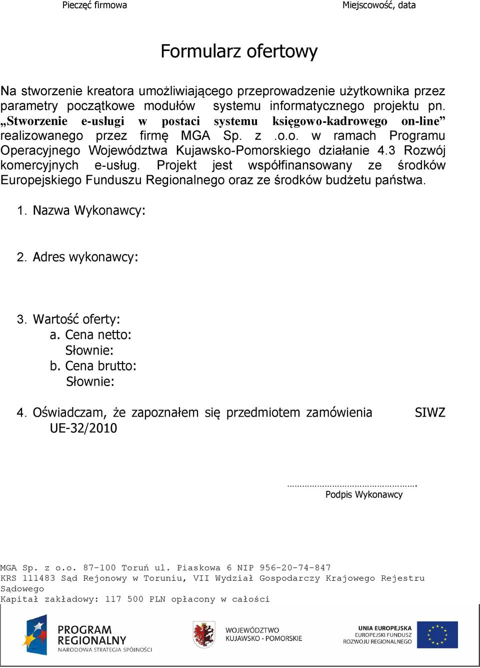 3 Rozwój komercyjnych e-usług. Projekt jest współfinansowany ze środków Europejskiego Funduszu Regionalnego oraz ze środków budżetu państwa. 1. Nazwa Wykonawcy: 2.