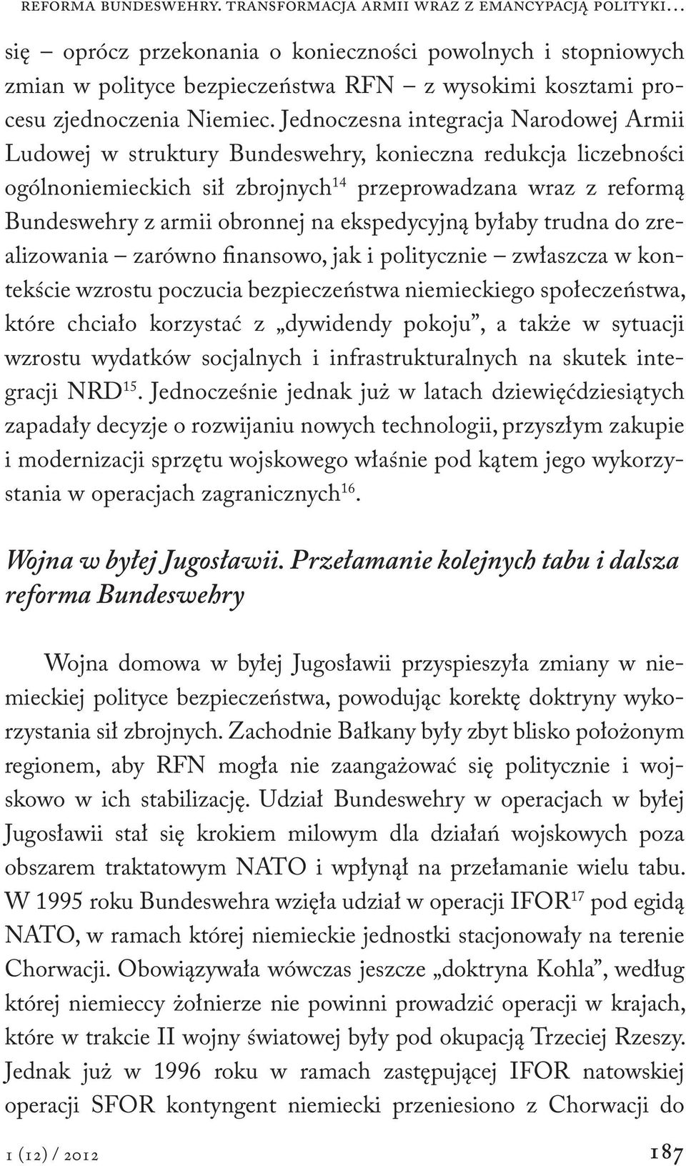 Jednoczesna integracja Narodowej Armii Ludowej w struktury Bundeswehry, konieczna redukcja liczebności ogólnoniemieckich sił zbrojnych 14 przeprowadzana wraz z reformą Bundeswehry z armii obronnej na