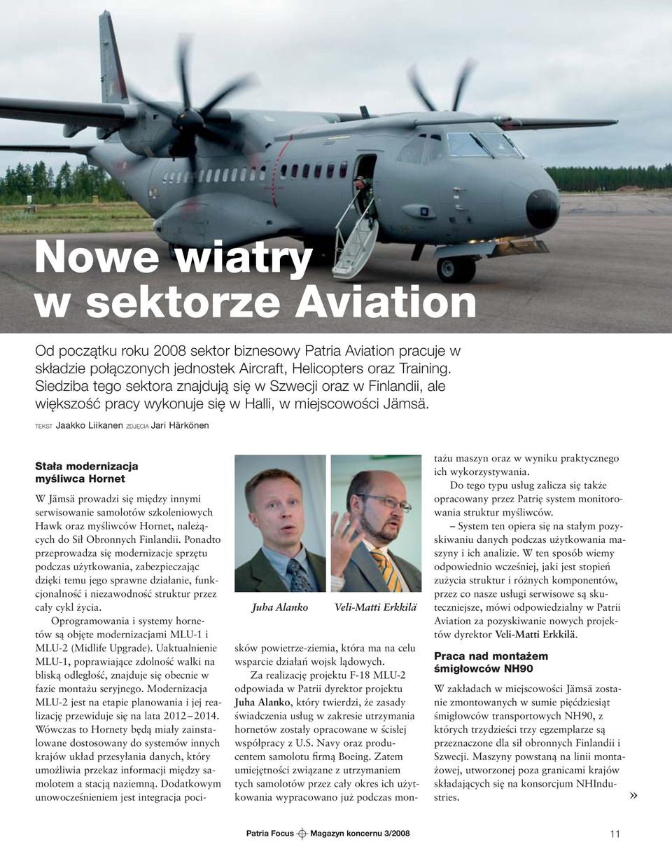TEKST Jaakko Liikanen ZDJĘCIA Jari Härkönen Stała modernizacja myśliwca Hornet W Jämsä prowadzi się między innymi serwisowanie samolotów szkoleniowych Hawk oraz myśliwców Hornet, należących do Sił