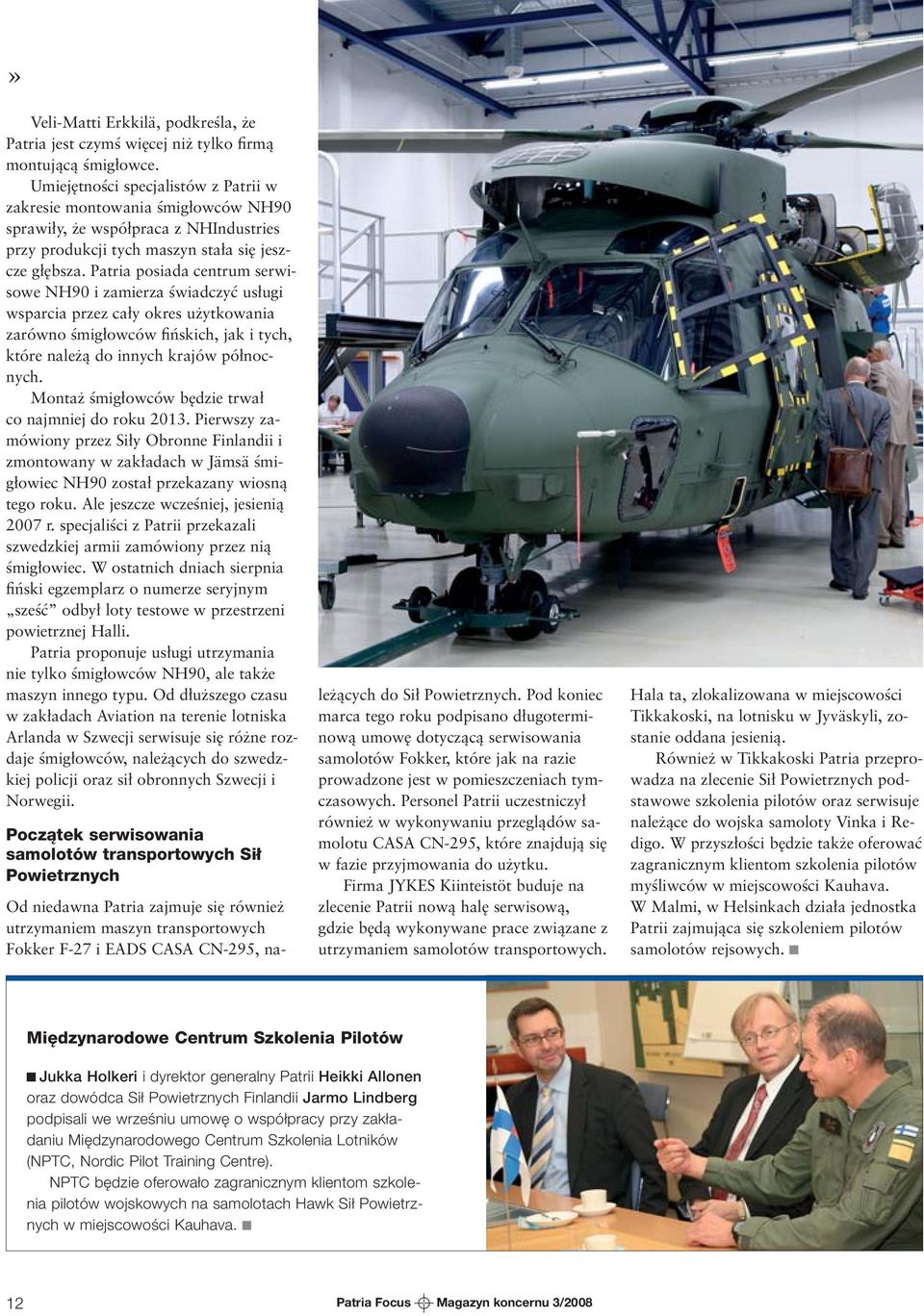 Patria posiada centrum serwisowe NH90 i zamierza świadczyć usługi wsparcia przez cały okres użytkowania zarówno śmigłowców fińskich, jak i tych, które należą do innych krajów północnych.