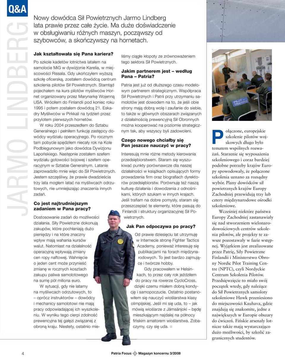 Gdy ukończyłem wyższą szkołę ofi cerską, zostałem dowódcą centrum szkolenia pilotów Sił Powietrznych. Stamtąd pojechałem na kurs pilotów myśliwców Hornet organizowany przez Marynarkę Wojenną USA.