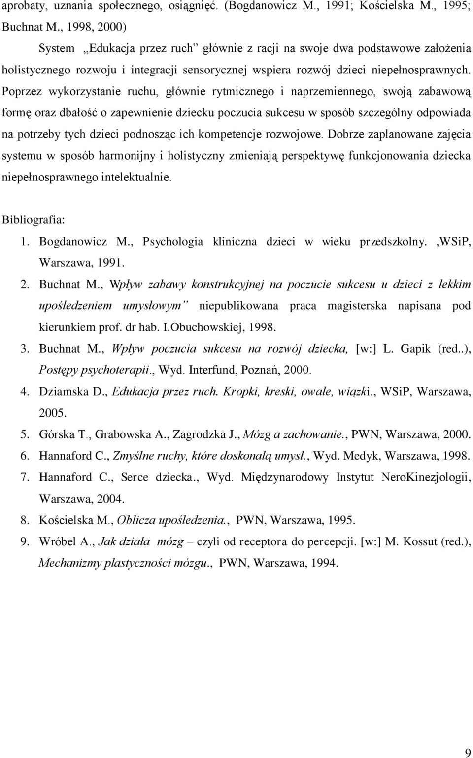 Poprzez wykorzystanie ruchu, głównie rytmicznego i naprzemiennego, swoją zabawową formę oraz dbałość o zapewnienie dziecku poczucia sukcesu w sposób szczególny odpowiada na potrzeby tych dzieci