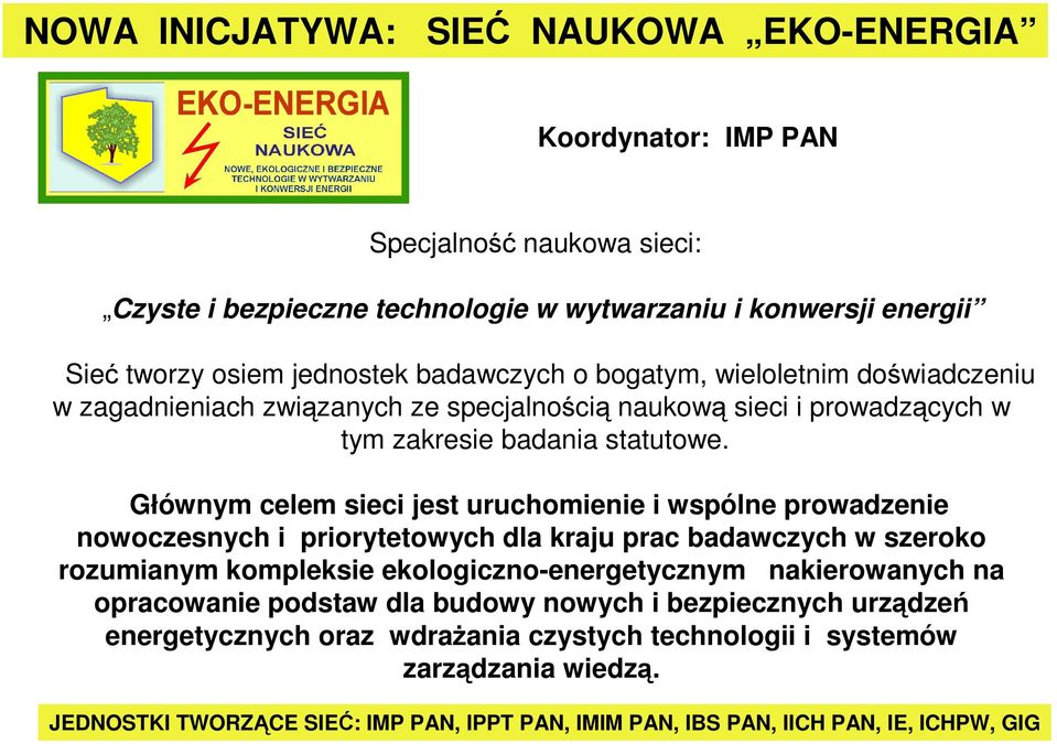 Głównym celem sieci jest uruchomienie i wspólne prowadzenie nowoczesnych i priorytetowych dla kraju prac badawczych w szeroko rozumianym kompleksie ekologiczno-energetycznym nakierowanych na