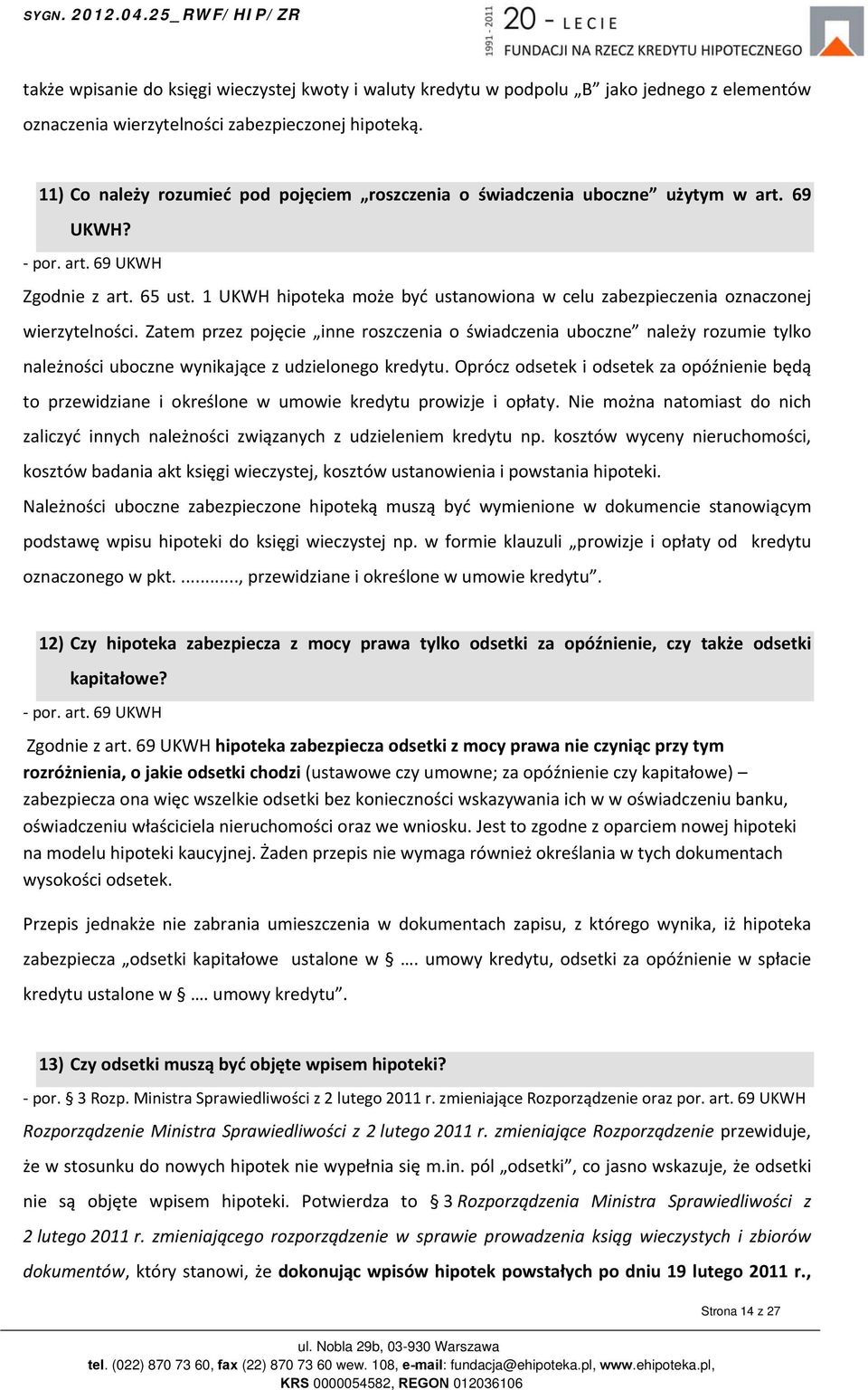 1 UKWH hipoteka może być ustanowiona w celu zabezpieczenia oznaczonej wierzytelności.